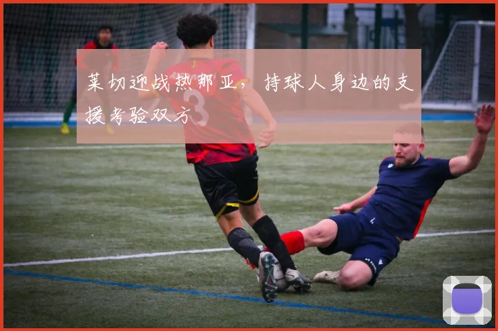 莱切迎战热那亚，持球人身边的支援考验双方