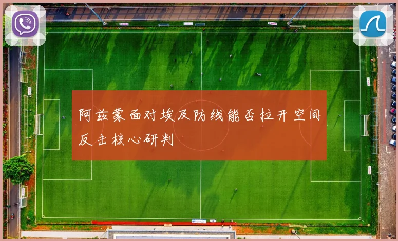 阿兹蒙面对埃及防线能否拉开空间反击核心研判