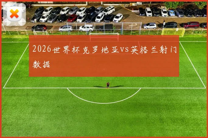 2026世界杯克罗地亚vs英格兰射门数据