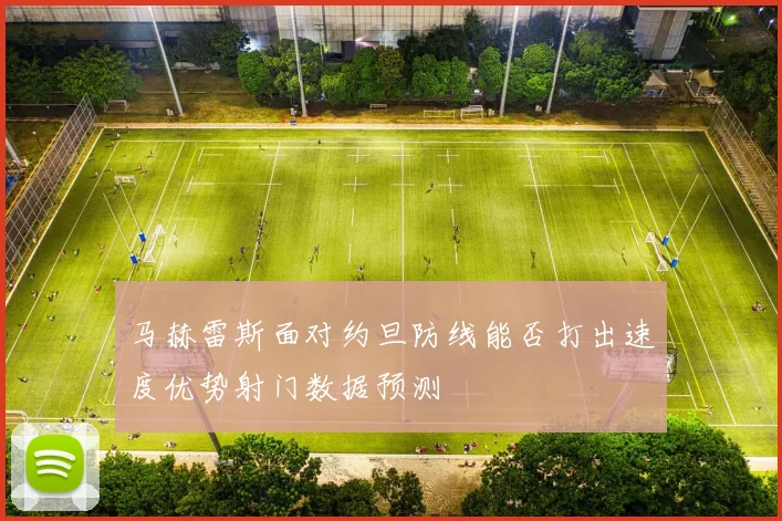 马赫雷斯面对约旦防线能否打出速度优势射门数据预测