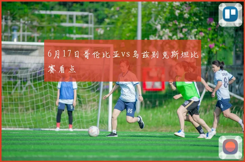 6月17日哥伦比亚vs乌兹别克斯坦比赛看点