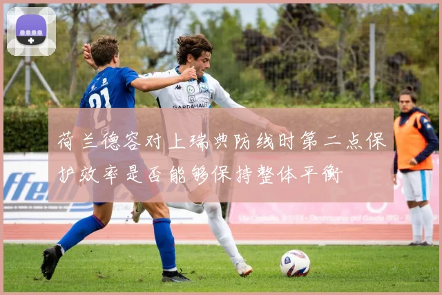 荷兰德容对上瑞典防线时第二点保护效率是否能够保持整体平衡