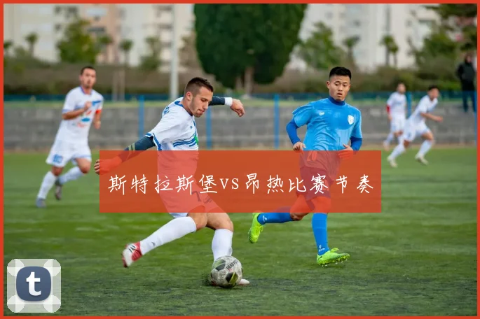 斯特拉斯堡vs昂热比赛节奏